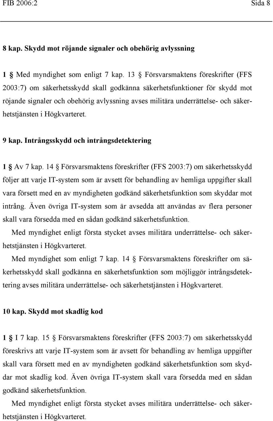 säkerhetstjänsten i Högkvarteret. 9 kap. Intrångsskydd och intrångsdetektering 1 Av 7 kap.