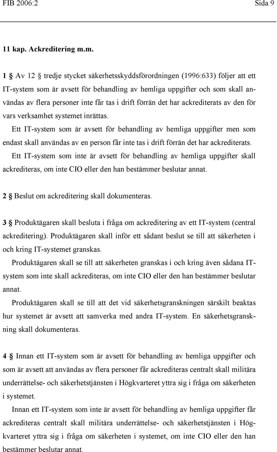 drift förrän det har ackrediterats av den för vars verksamhet systemet inrättas.