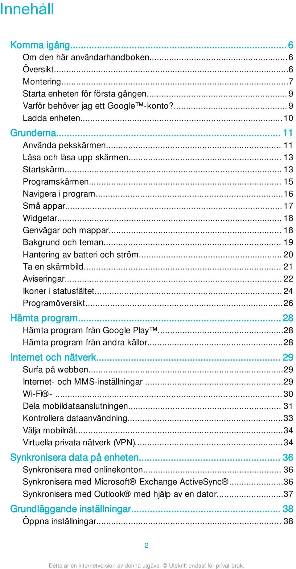 .. 19 Hantering av batteri och ström... 20 Ta en skärmbild... 21 Aviseringar... 22 Ikoner i statusfältet... 24 Programöversikt...26 Hämta program... 28 Hämta program från Google Play.