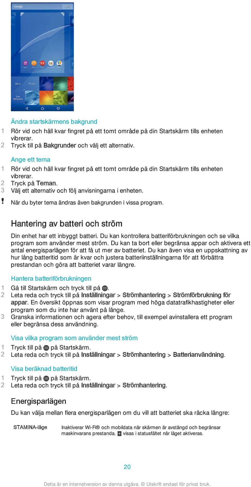 När du byter tema ändras även bakgrunden i vissa program. Hantering av batteri och ström Din enhet har ett inbyggt batteri.