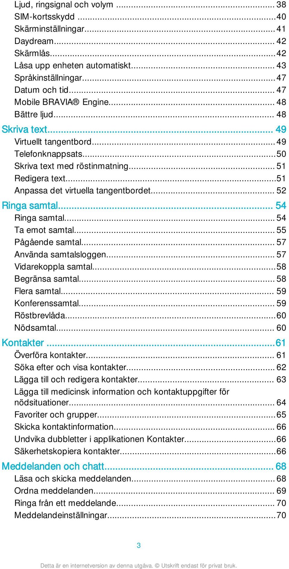 ..51 Anpassa det virtuella tangentbordet... 52 Ringa samtal... 54 Ringa samtal... 54 Ta emot samtal... 55 Pågående samtal... 57 Använda samtalsloggen... 57 Vidarekoppla samtal...58 Begränsa samtal.