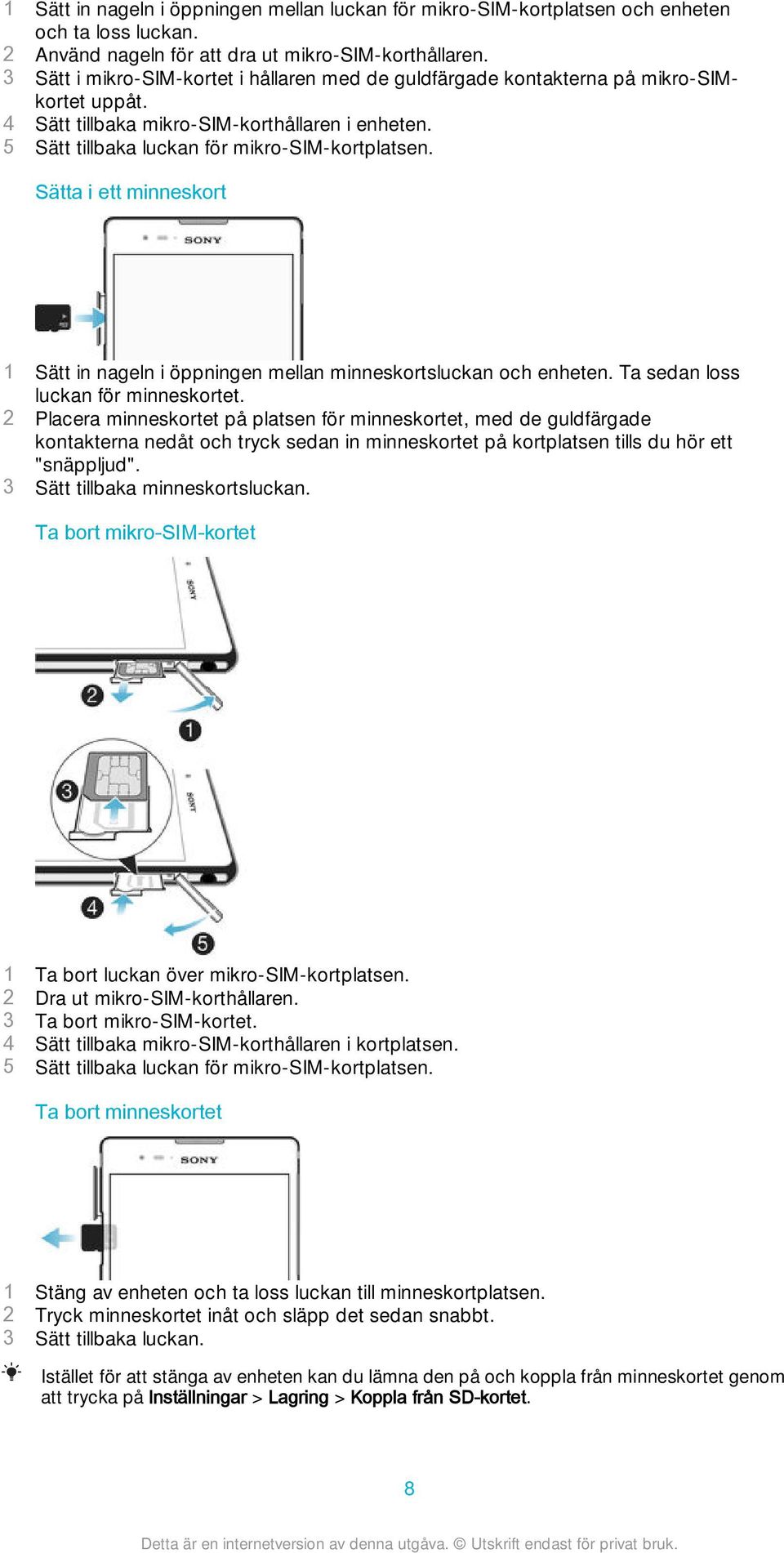 Sätta i ett minneskort 1 Sätt in nageln i öppningen mellan minneskortsluckan och enheten. Ta sedan loss luckan för minneskortet.