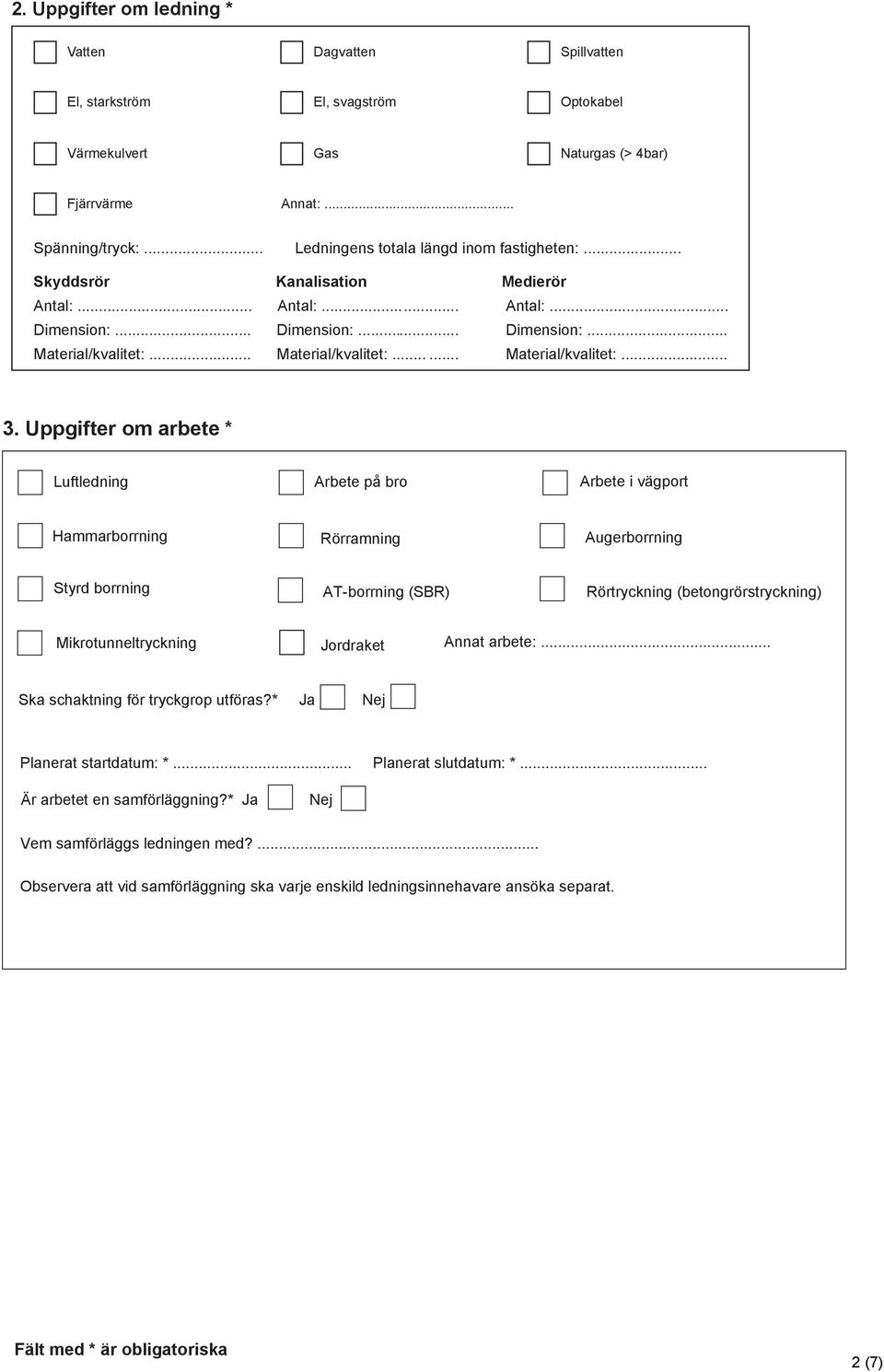 Uppgifter om arbete * Luftledning Arbete på bro Arbete i vägport Hammarborrning Rörramning Augerborrning Styrd borrning AT-borrning (SBR) Rörtryckning (betongrörstryckning) Mikrotunneltryckning