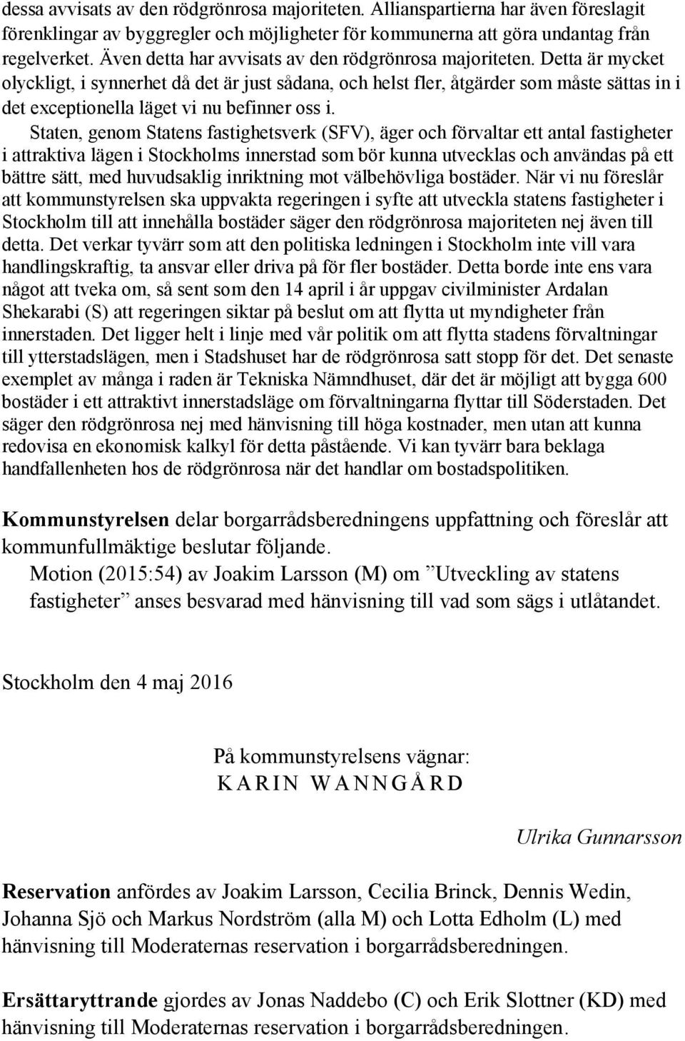 Detta är mycket olyckligt, i synnerhet då det är just sådana, och helst fler, åtgärder som måste sättas in i det exceptionella läget vi nu befinner oss i.