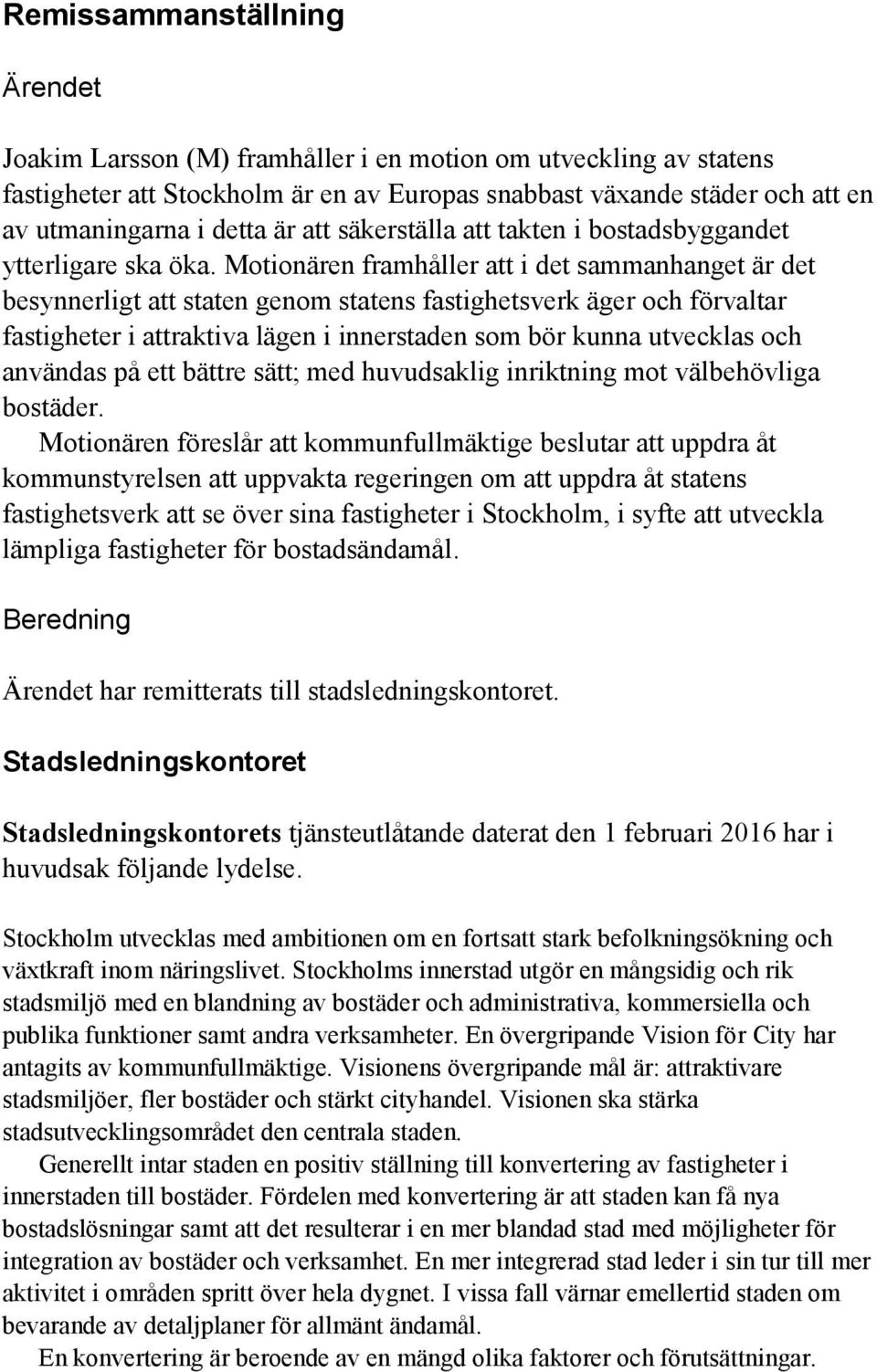 Motionären framhåller att i det sammanhanget är det besynnerligt att staten genom statens fastighetsverk äger och förvaltar fastigheter i attraktiva lägen i innerstaden som bör kunna utvecklas och