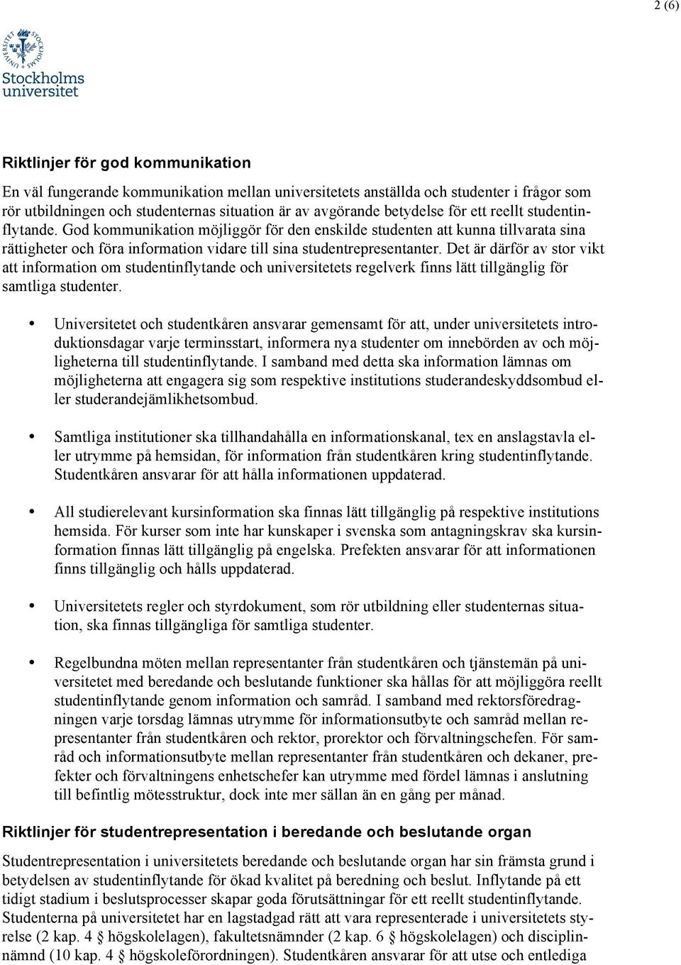Det är därför av stor vikt att information om studentinflytande och universitetets regelverk finns lätt tillgänglig för samtliga studenter.