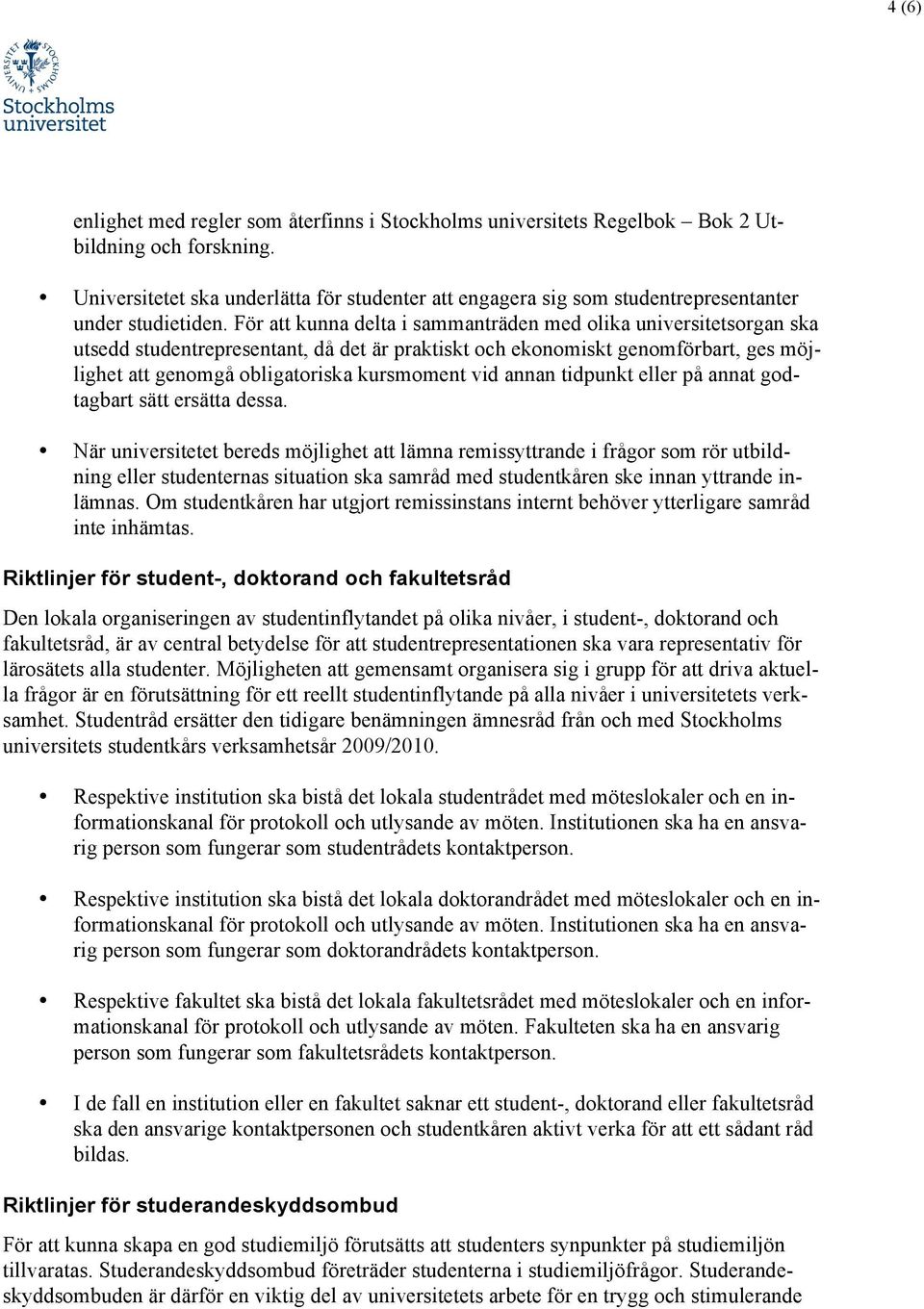 För att kunna delta i sammanträden med olika universitetsorgan ska utsedd studentrepresentant, då det är praktiskt och ekonomiskt genomförbart, ges möjlighet att genomgå obligatoriska kursmoment vid