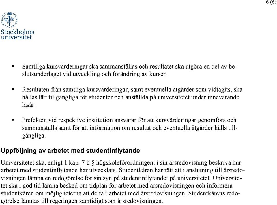 Prefekten vid respektive institution ansvarar för att kursvärderingar genomförs och sammanställs samt för att information om resultat och eventuella åtgärder hålls tillgängliga.