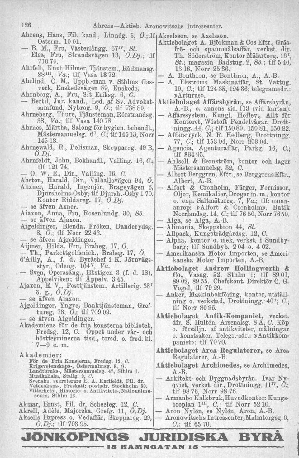 ; tlf ~ 40, Ahrfelt, Knut Hilmer, Tjänstem.,,Rådmansg. 13 16, Norr 2536. 88 III, Va.; tlf Vasa 1372.. - A. Bonthron, se Bonthron, A., A.-B. Ahrlind, C. M., Uppb-man v, Sthlms Gas- - A.