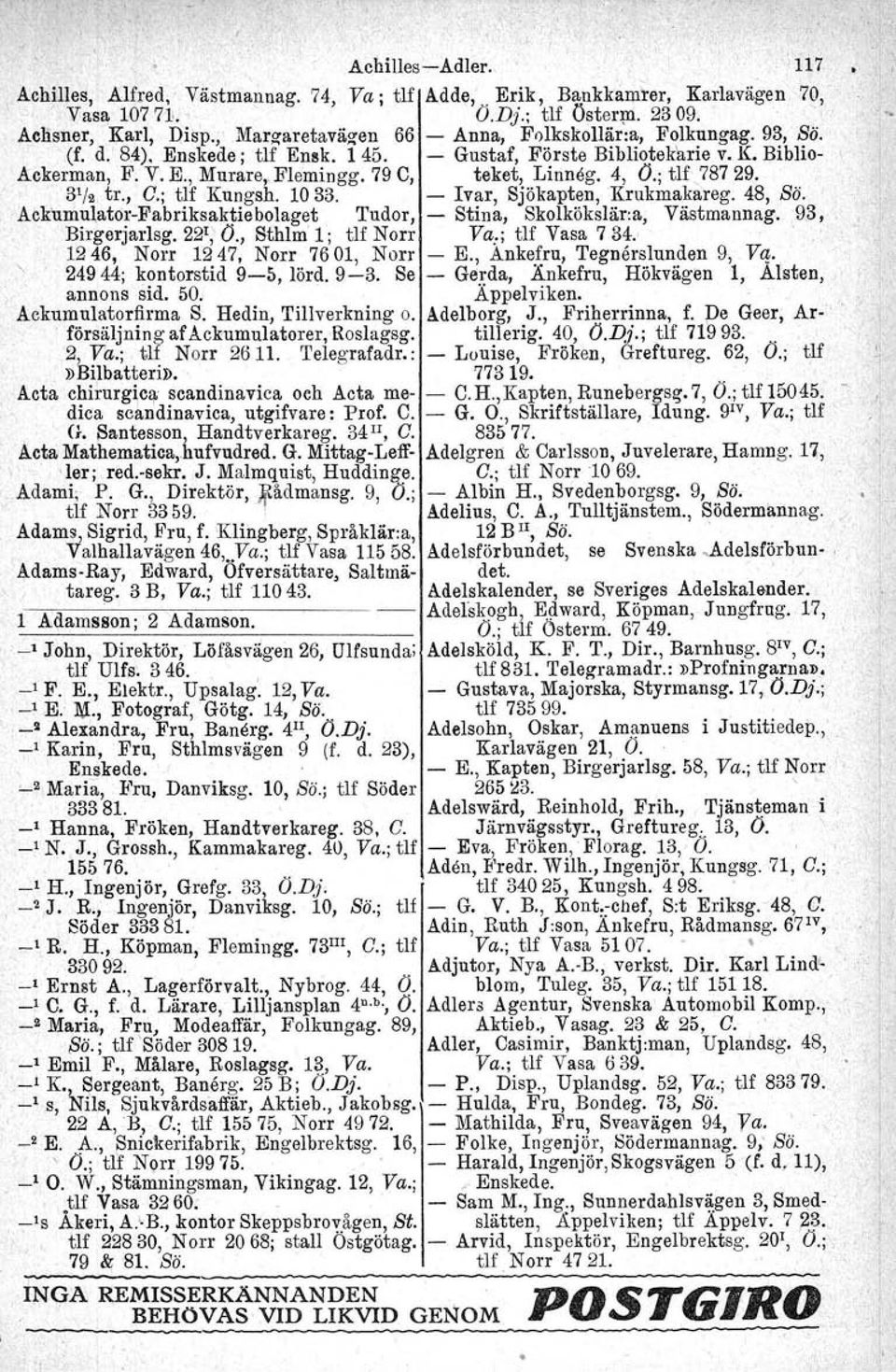 79 e, teket, Linnog. 4, o, tlf.787 29. 3 1 /2 tr., c.; tlf Kungsh, 1033. - Ivar, Sjökapten, Krukmakareg. 48, Bä. Ackumulator-Fabriksaktiebolaget Tudor, - Stina, Skolkökslär:a, Västmannag.