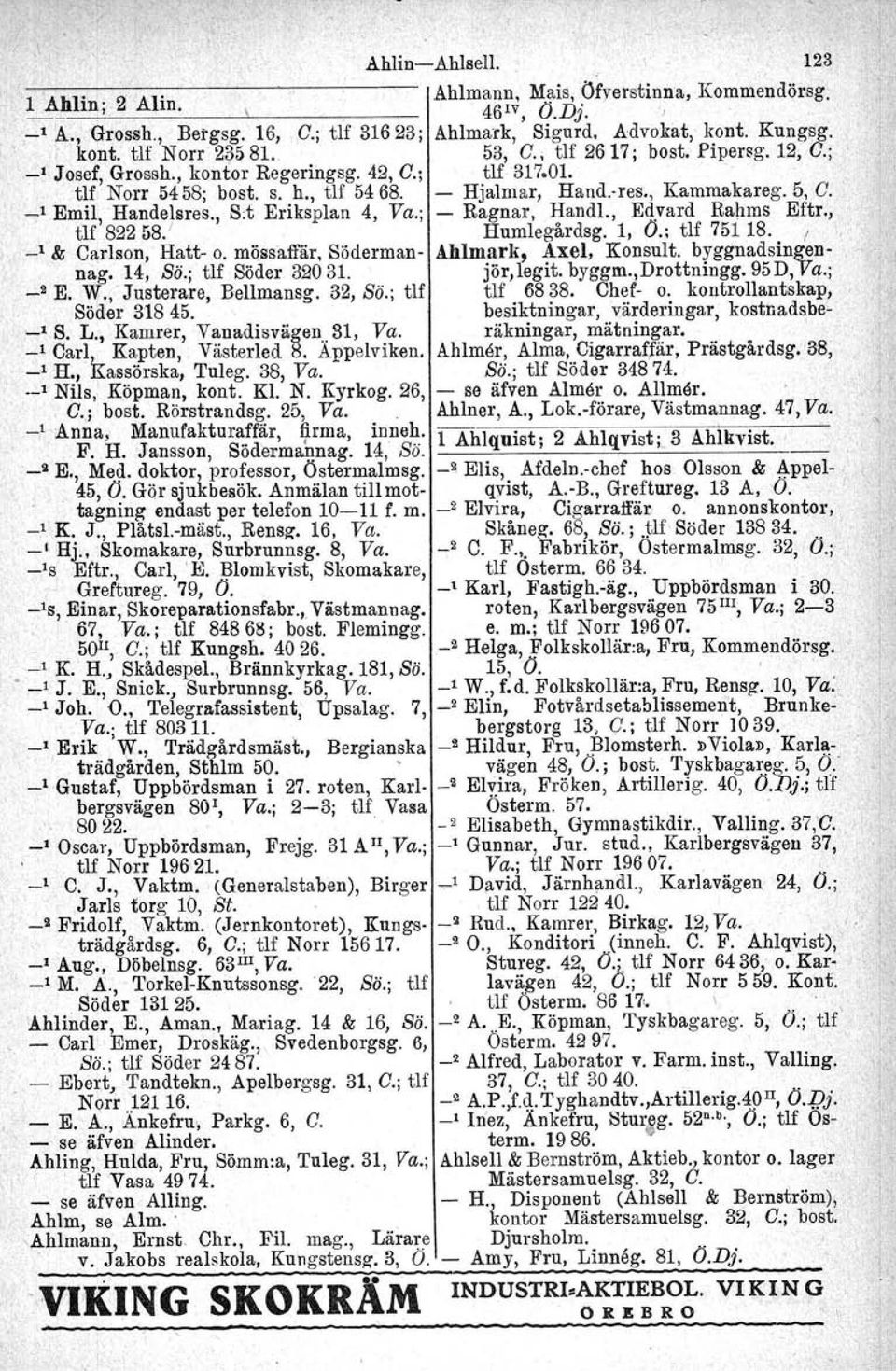 _1 Emil, Handelsres., s,t Eriksplan 4, Va.; - Ragnar, Handl., Edvard Rahms Eftr.,. tlf 82258.' Humlegårdsg. l, (J.: tlf 75118. fl _I & Carlson, Hatt- o. mössaffär. Söderman- Ahlmark, Axel, Konsult.