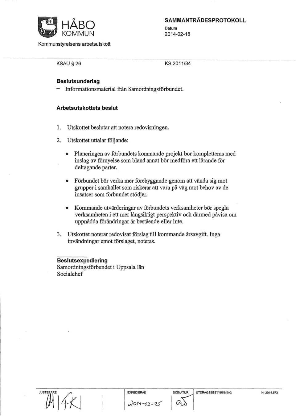 Kommande utvärderingar av förbundets verksamheter bör spegla verksamheten i ett mer långsiktigt perspektiv och därmed påvisa om uppnådda förändringar är bestående eller inte. 3.