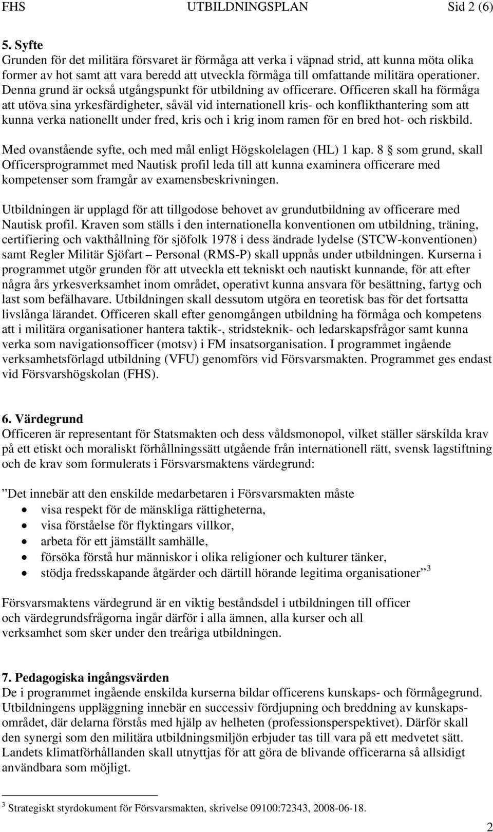 Denna grund är också utgångspunkt för utbildning av officerare.