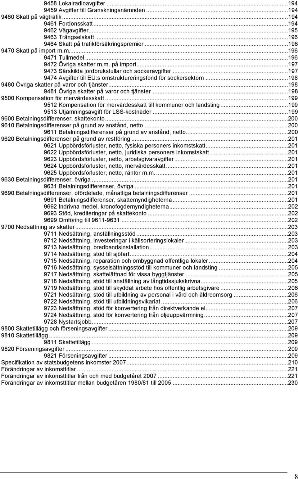 ..197 9474 Avgifter till EU:s omstruktureringsfond för sockersektorn...198 9480 Övriga skatter på varor och tjänster...198 9481 Övriga skatter på varor och tjänster.