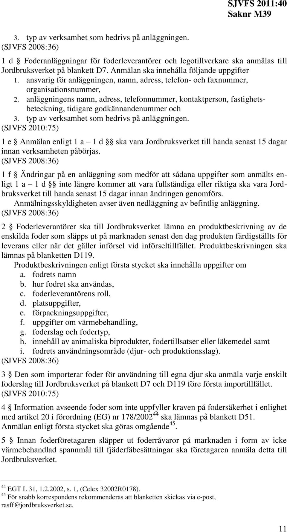 anläggningens namn, adress, telefonnummer, kontaktperson, fastighetsbeteckning, tidigare godkännandenummer och 3. typ av verksamhet som bedrivs på anläggningen.