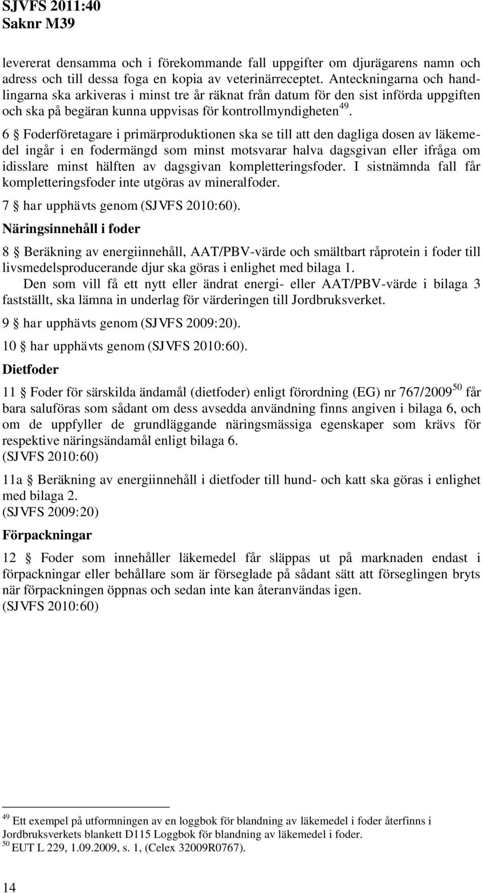 6 Foderföretagare i primärproduktionen ska se till att den dagliga dosen av läkemedel ingår i en fodermängd som minst motsvarar halva dagsgivan eller ifråga om idisslare minst hälften av dagsgivan