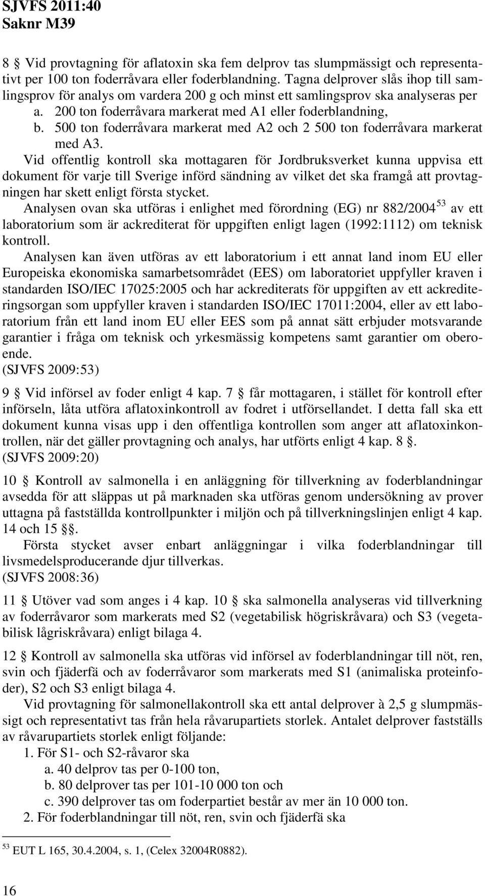 500 ton foderråvara markerat med A2 och 2 500 ton foderråvara markerat med A3.