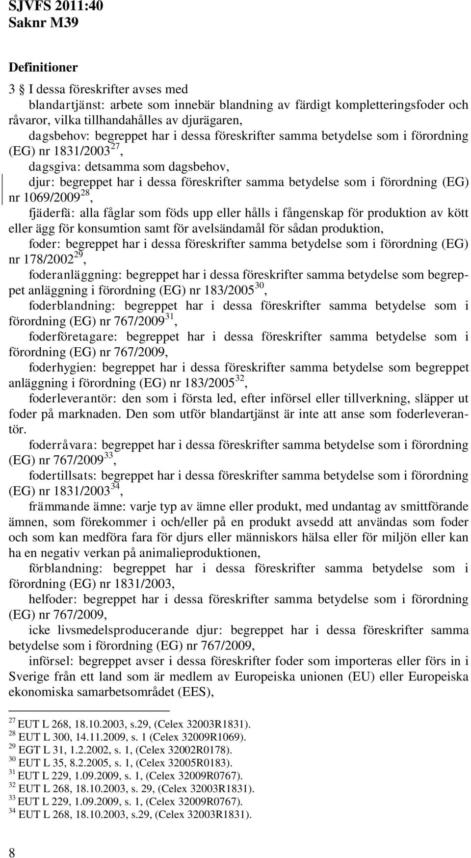 28, fjäderfä: alla fåglar som föds upp eller hålls i fångenskap för produktion av kött eller ägg för konsumtion samt för avelsändamål för sådan produktion, foder: begreppet har i dessa föreskrifter