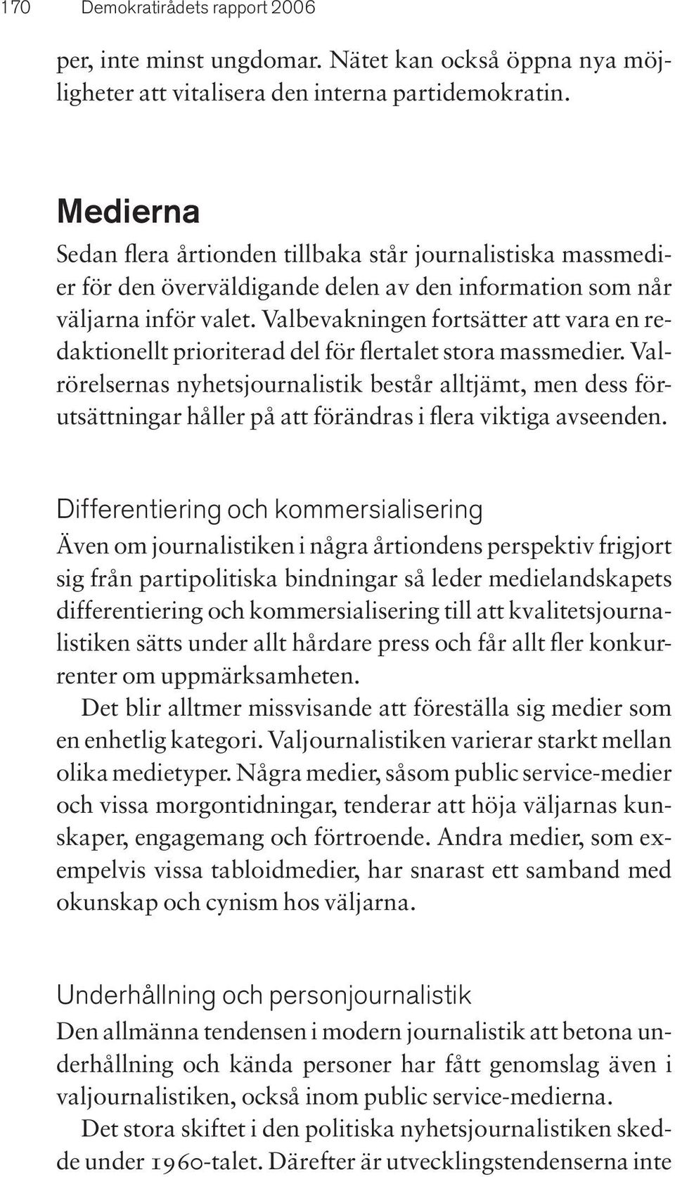 Valbevakningen fortsätter att vara en redaktionellt prioriterad del för flertalet stora massmedier.