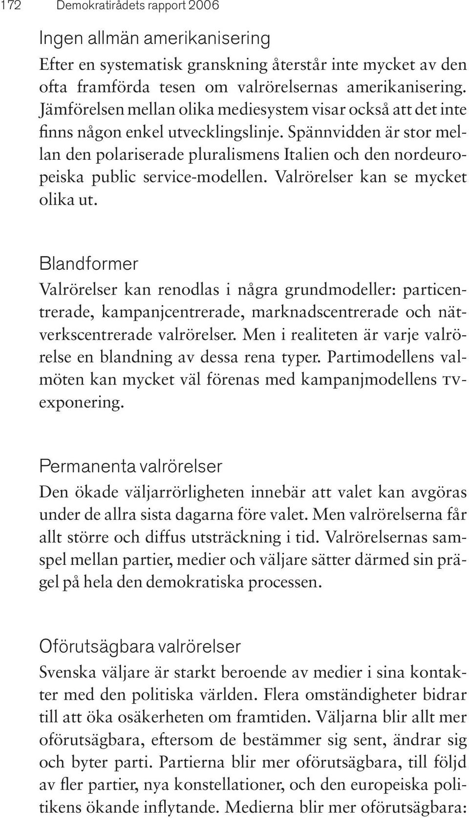 Spännvidden är stor mellan den polariserade pluralismens Italien och den nordeuropeiska public service-modellen. Valrörelser kan se mycket olika ut.