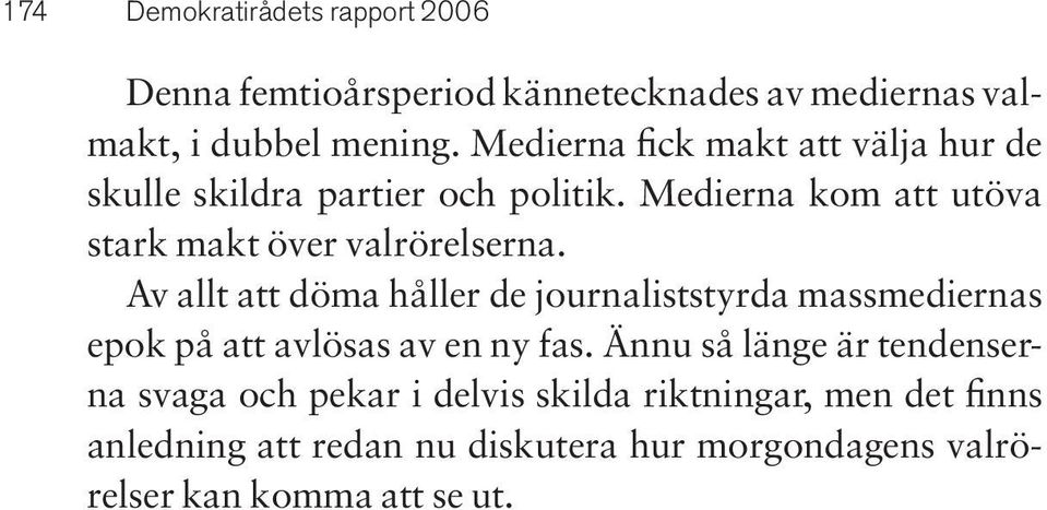 Av allt att döma håller de journaliststyrda massmediernas epok på att avlösas av en ny fas.