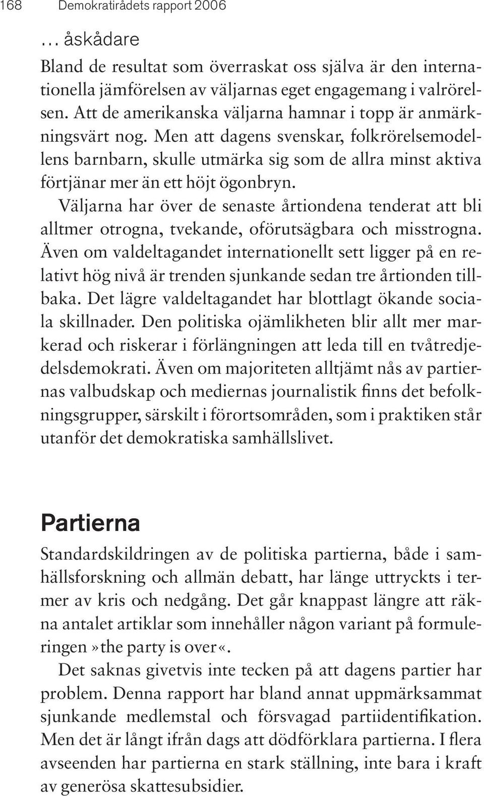 Men att dagens svenskar, folkrörelsemodellens barnbarn, skulle utmärka sig som de allra minst aktiva förtjänar mer än ett höjt ögonbryn.