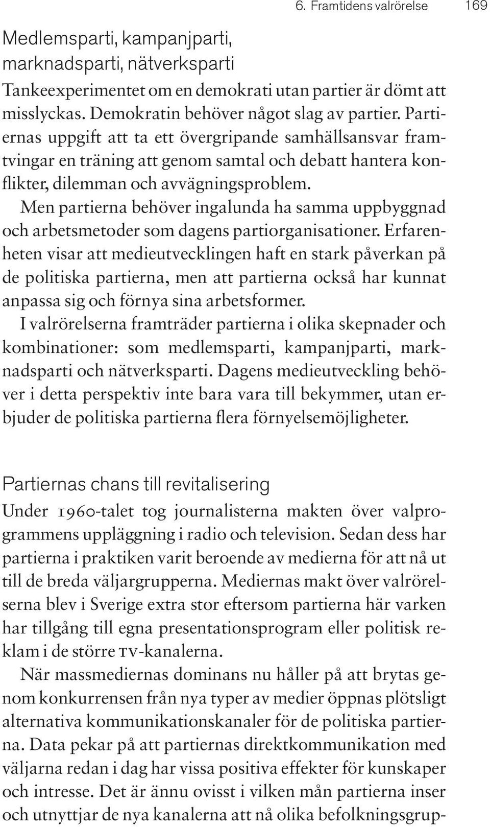 Men partierna behöver ingalunda ha samma uppbyggnad och arbetsmetoder som dagens partiorganisationer.