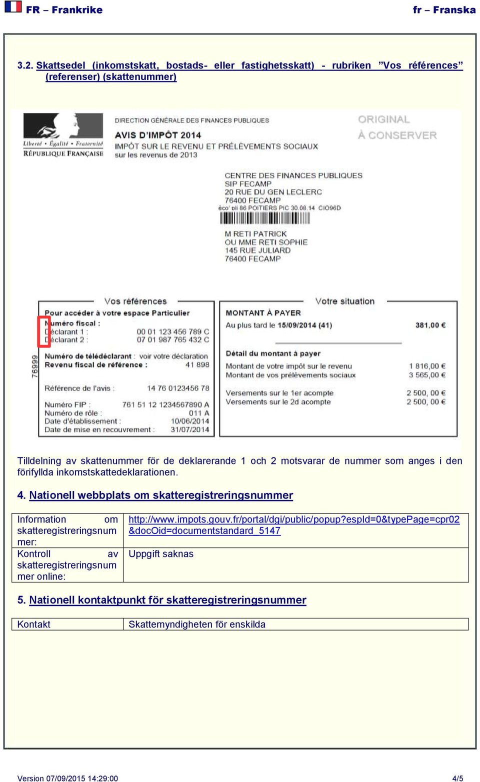 Nationell webbplats om skatteregistreringsnummer Information om skatteregistreringsnum mer: Kontroll av skatteregistreringsnum mer online: http://www.impots.