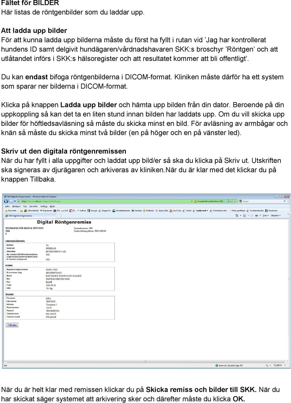 utlåtandet införs i SKK:s hälsoregister och att resultatet kommer att bli offentligt. Du kan endast bifoga röntgenbilderna i DICOM-format.