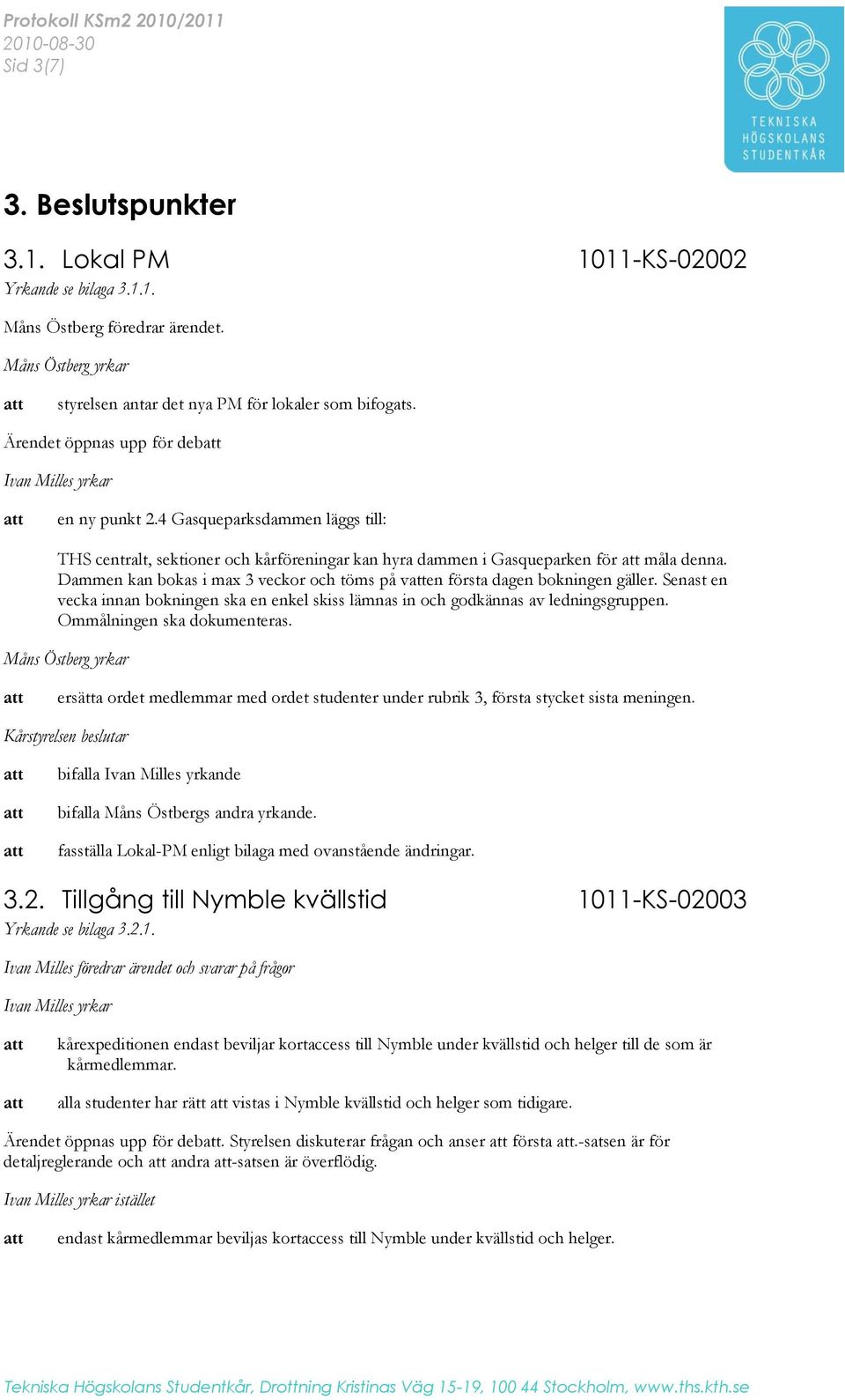 4 Gasqueparksdammen läggs till: THS centralt, sektioner och kårföreningar kan hyra dammen i Gasqueparken för måla denna. Dammen kan bokas i max 3 veckor och töms på ven första dagen bokningen gäller.