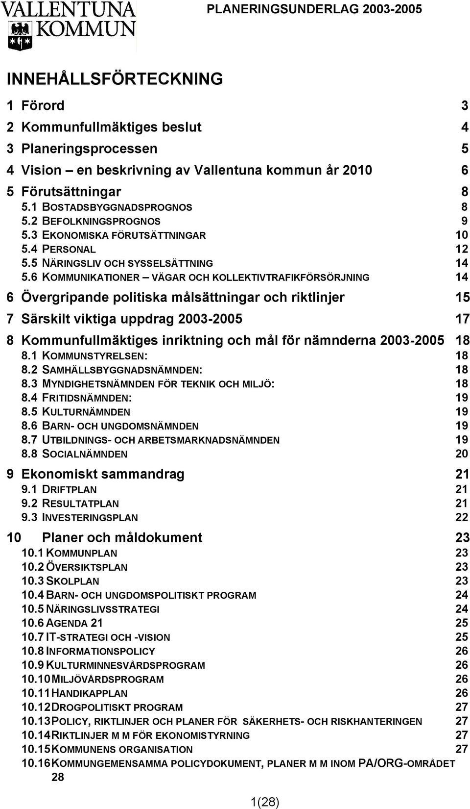 6 KOMMUNIKATIONER VÄGAR OCH KOLLEKTIVTRAFIKFÖRSÖRJNING 14 6 Övergripande politiska målsättningar och riktlinjer 15 7 Särskilt viktiga uppdrag 2003-2005 17 8 Kommunfullmäktiges inriktning och mål för