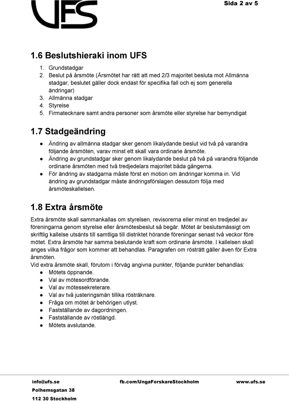 Styrelse 5. Firmatecknare samt andra personer som årsmöte eller styrelse har bemyndigat 1.