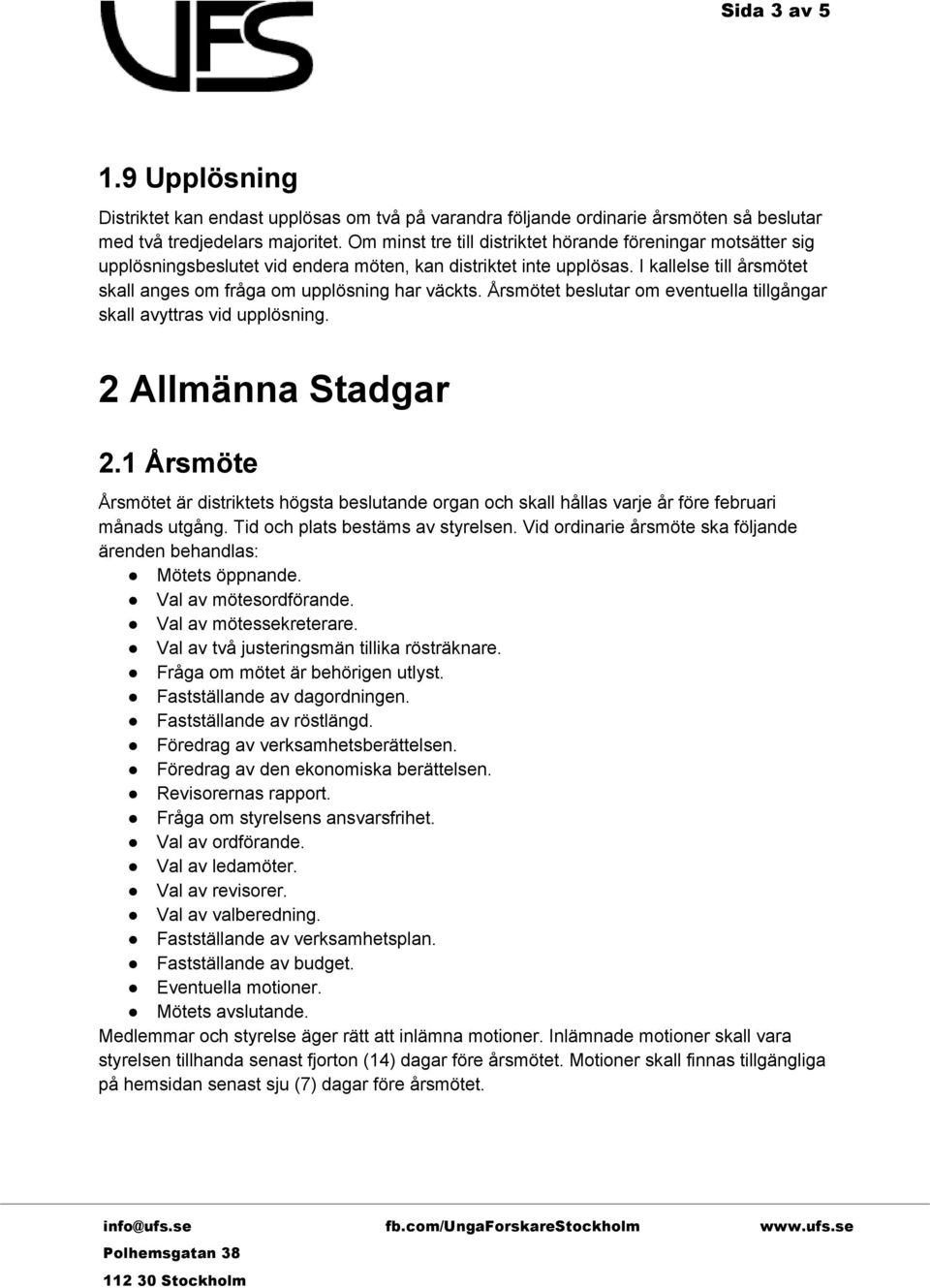 I kallelse till årsmötet skall anges om fråga om upplösning har väckts. Årsmötet beslutar om eventuella tillgångar skall avyttras vid upplösning. 2 Allmänna Stadgar 2.
