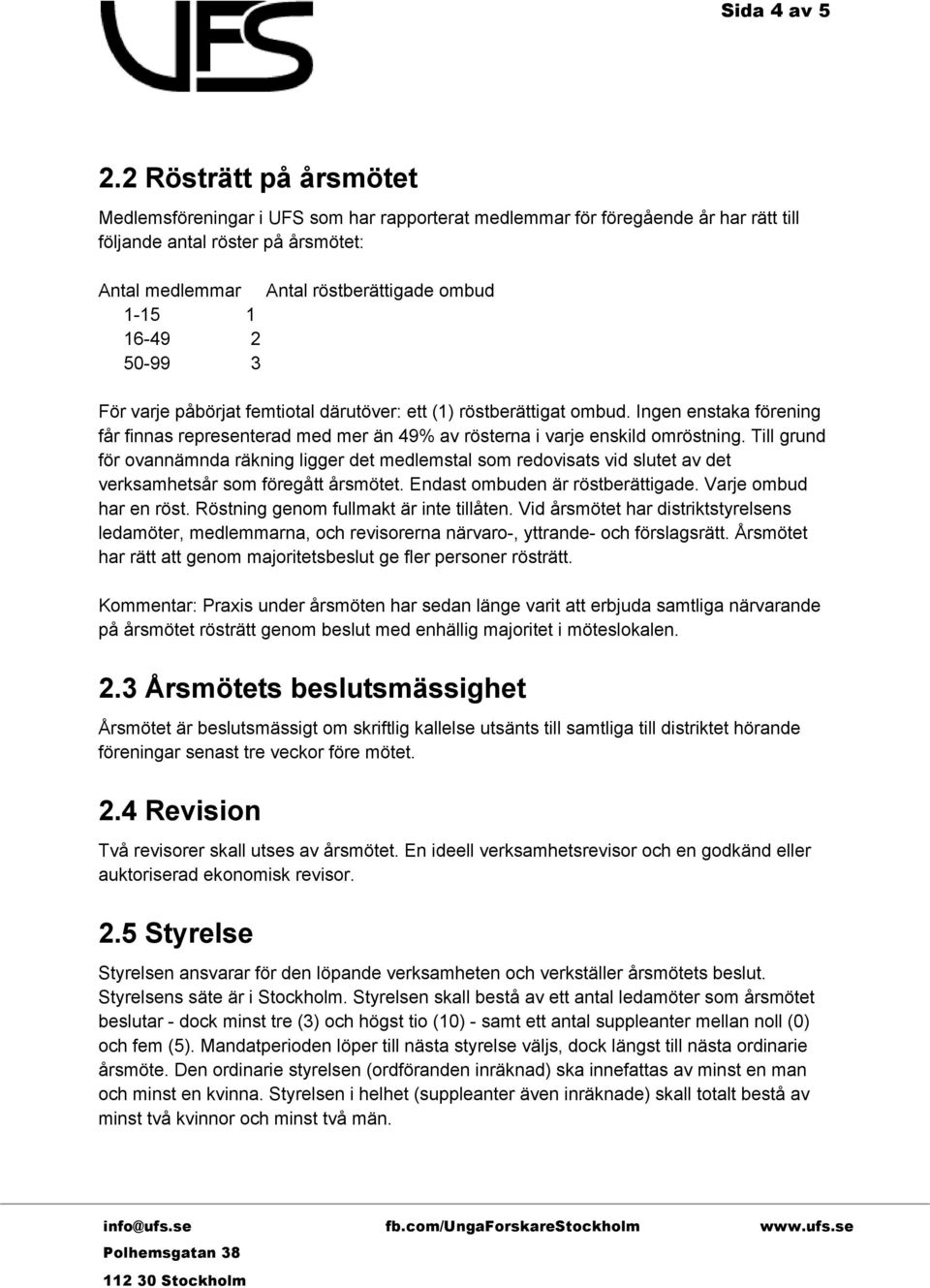 49 2 50 99 3 För varje påbörjat femtiotal därutöver: ett (1) röstberättigat ombud. Ingen enstaka förening får finnas representerad med mer än 49% av rösterna i varje enskild omröstning.