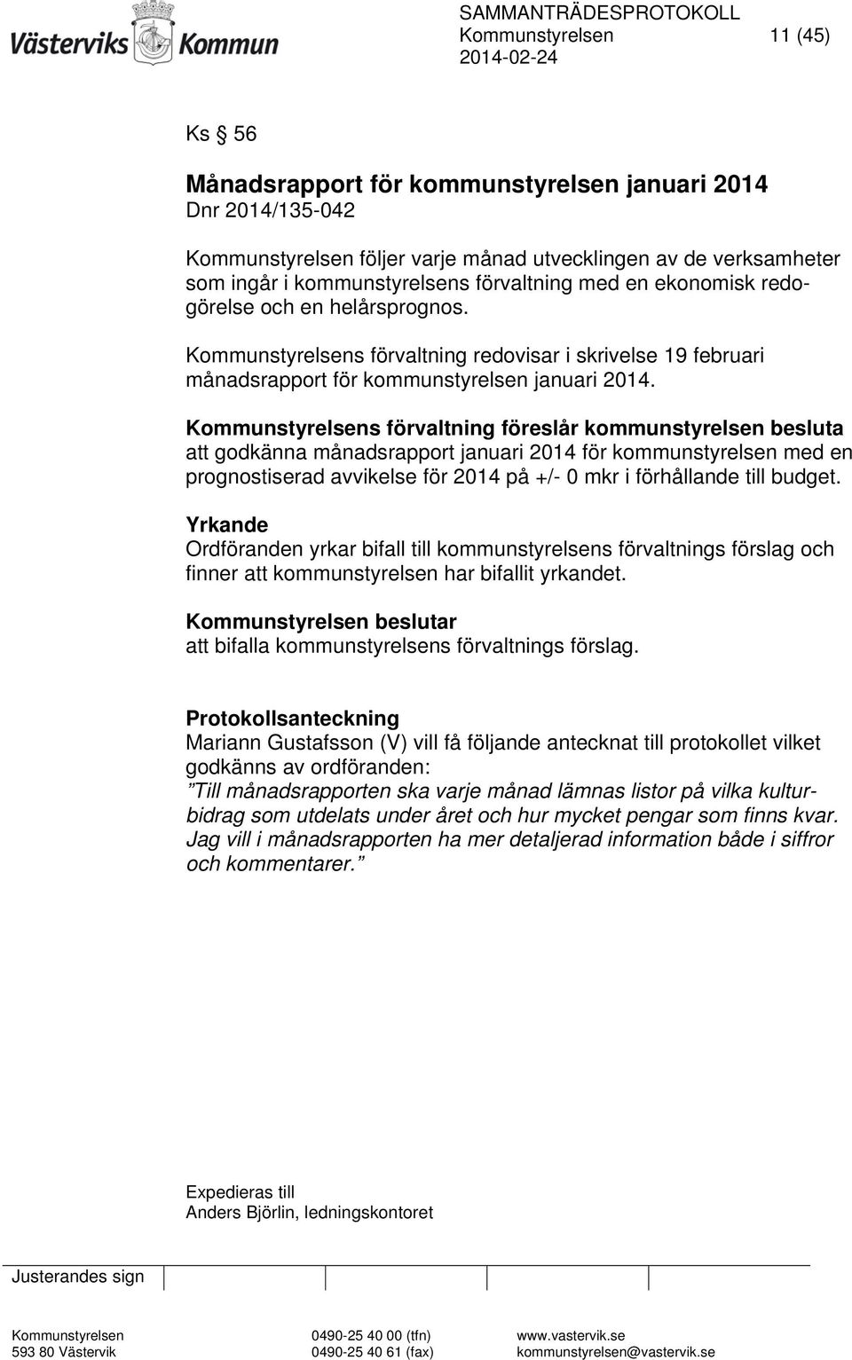 att godkänna månadsrapport januari 2014 för kommunstyrelsen med en prognostiserad avvikelse för 2014 på +/- 0 mkr i förhållande till budget. att bifalla kommunstyrelsens förvaltnings förslag.