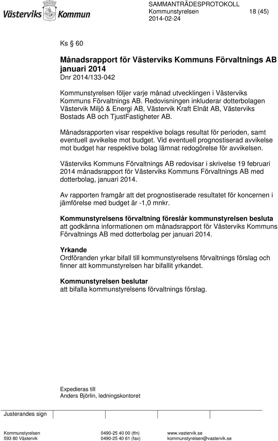 Månadsrapporten visar respektive bolags resultat för perioden, samt eventuell avvikelse mot budget.