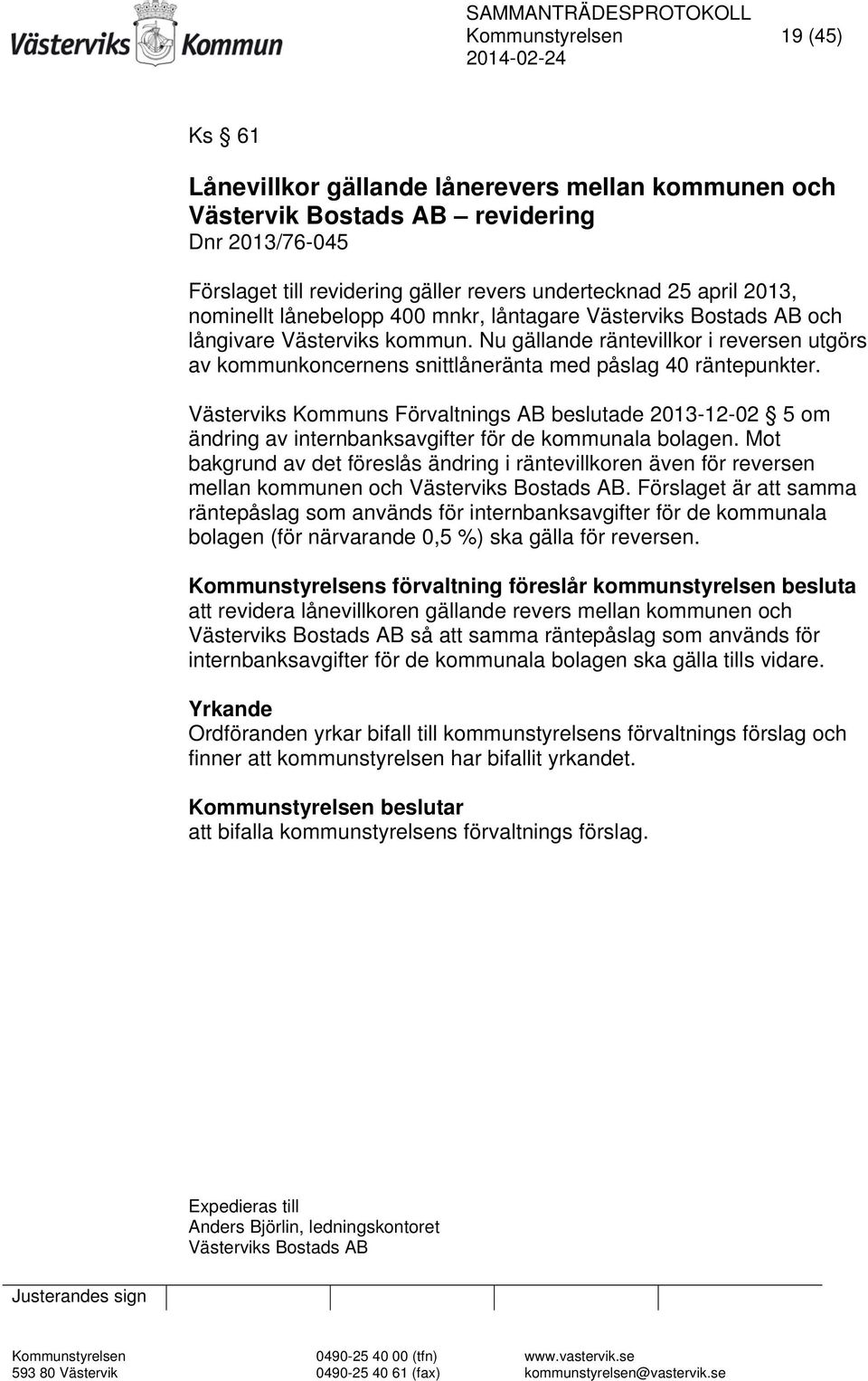 Nu gällande räntevillkor i reversen utgörs av kommunkoncernens snittlåneränta med påslag 40 räntepunkter.