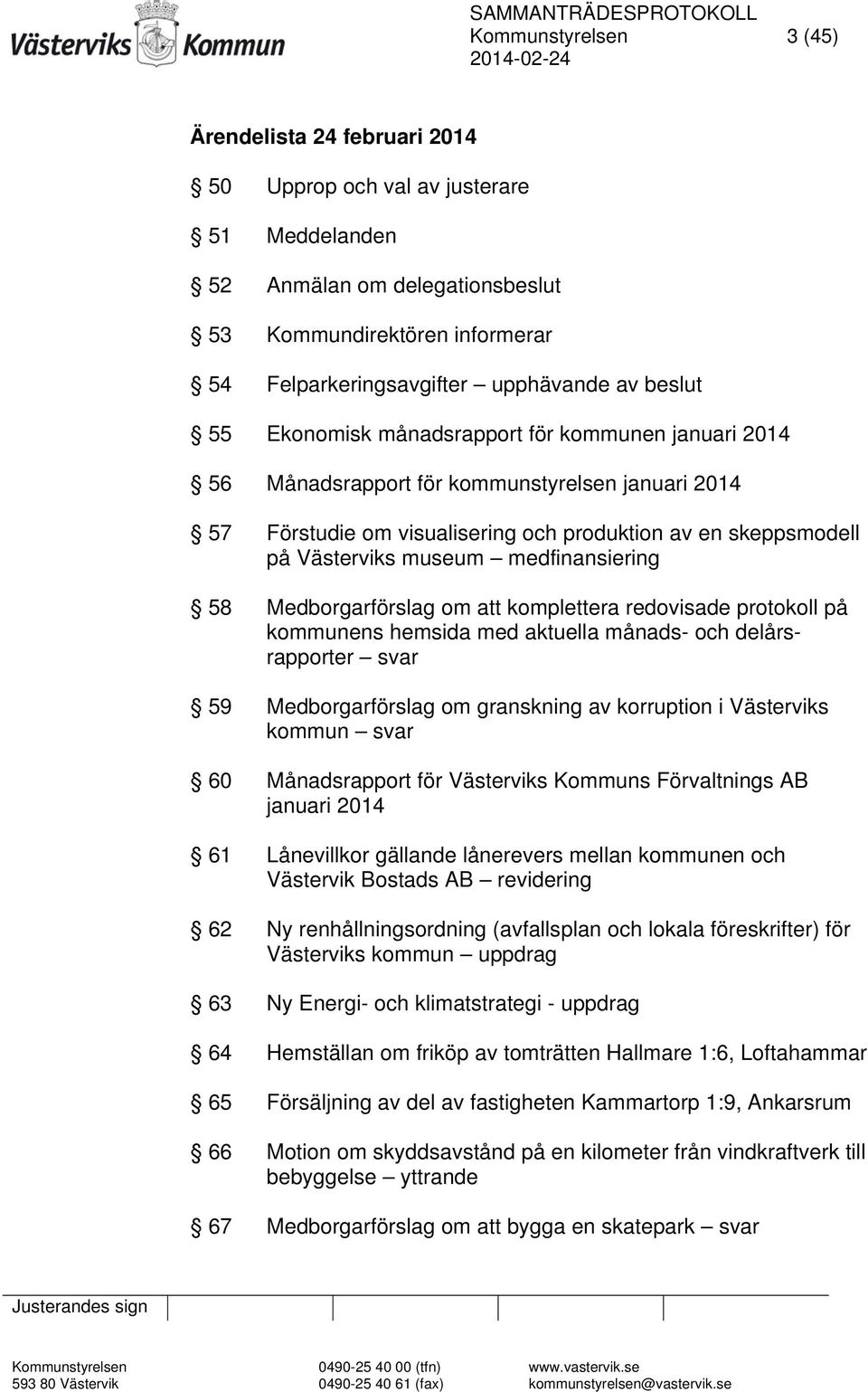 medfinansiering 58 Medborgarförslag om att komplettera redovisade protokoll på kommunens hemsida med aktuella månads- och delårsrapporter svar 59 Medborgarförslag om granskning av korruption i