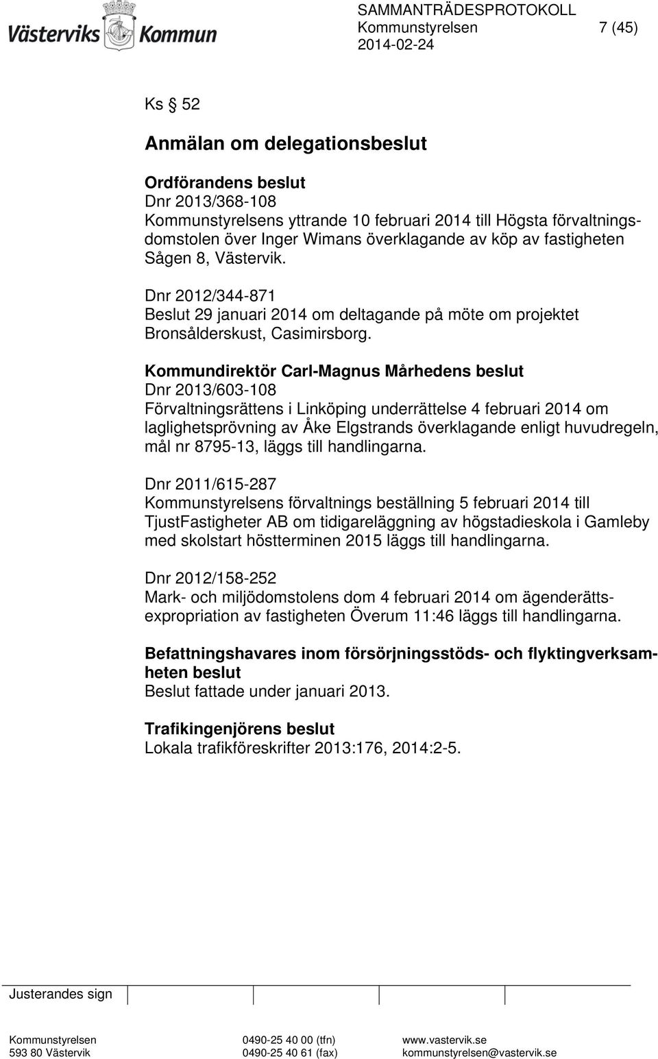 Kommundirektör Carl-Magnus Mårhedens beslut Dnr 2013/603-108 Förvaltningsrättens i Linköping underrättelse 4 februari 2014 om laglighetsprövning av Åke Elgstrands överklagande enligt huvudregeln, mål