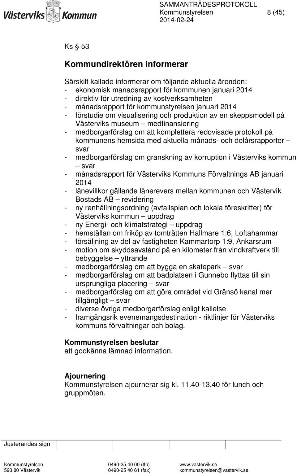 komplettera redovisade protokoll på kommunens hemsida med aktuella månads- och delårsrapporter svar - medborgarförslag om granskning av korruption i Västerviks kommun svar - månadsrapport för