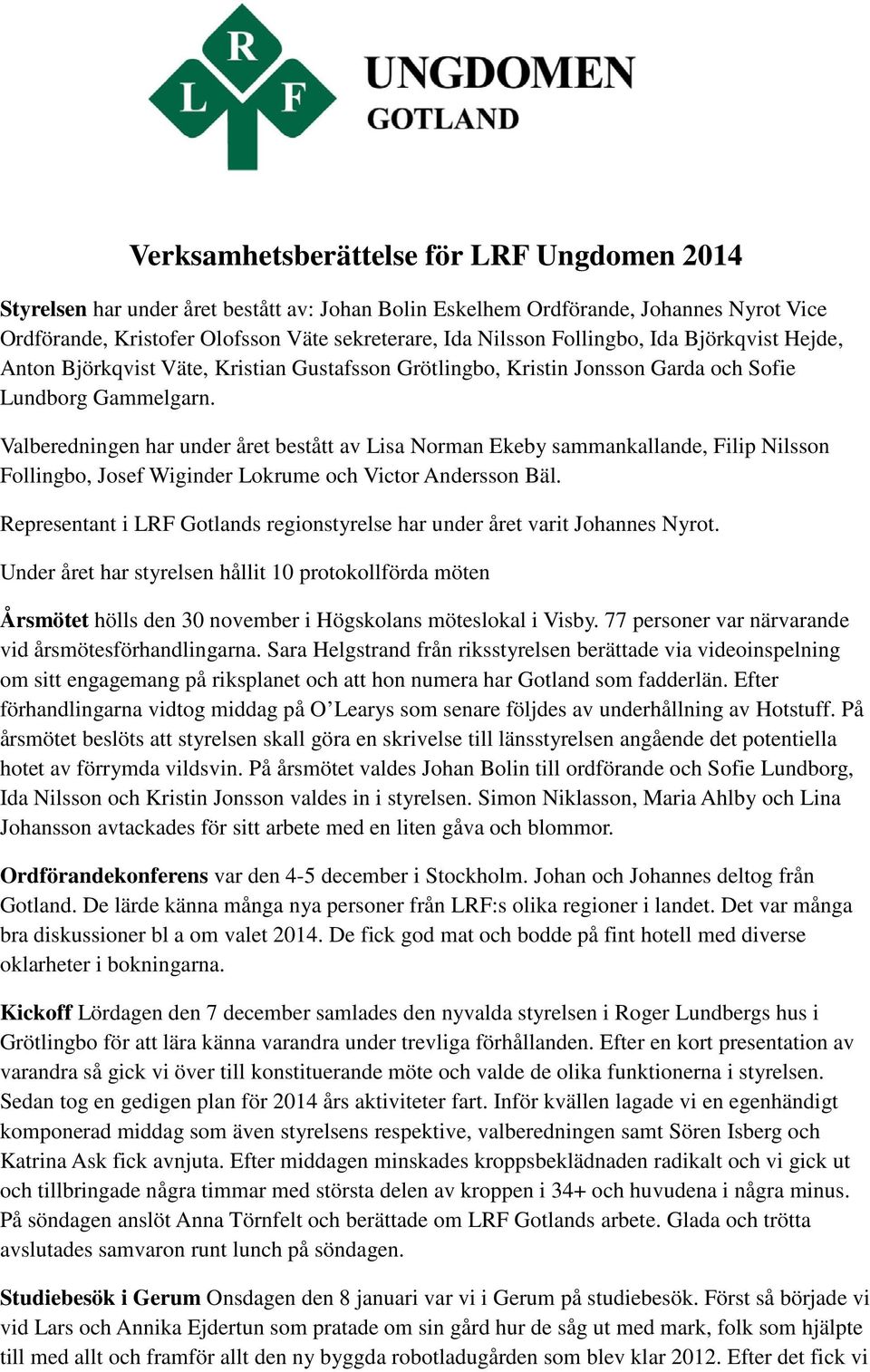 Valberedningen har under året bestått av Lisa Norman Ekeby sammankallande, Filip Nilsson Follingbo, Josef Wiginder Lokrume och Victor Andersson Bäl.