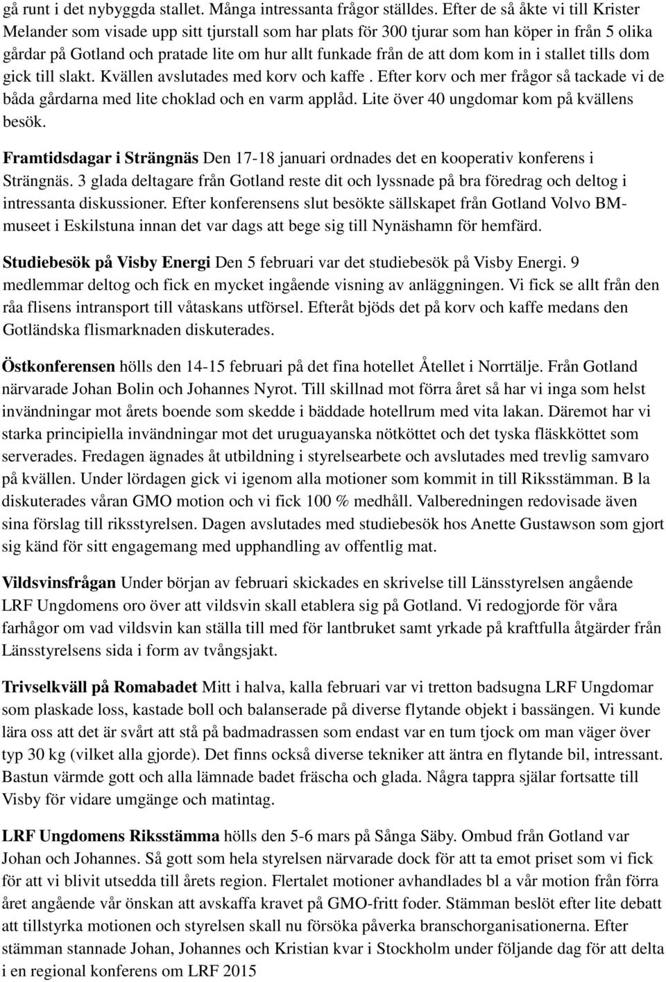 dom kom in i stallet tills dom gick till slakt. Kvällen avslutades med korv och kaffe. Efter korv och mer frågor så tackade vi de båda gårdarna med lite choklad och en varm applåd.