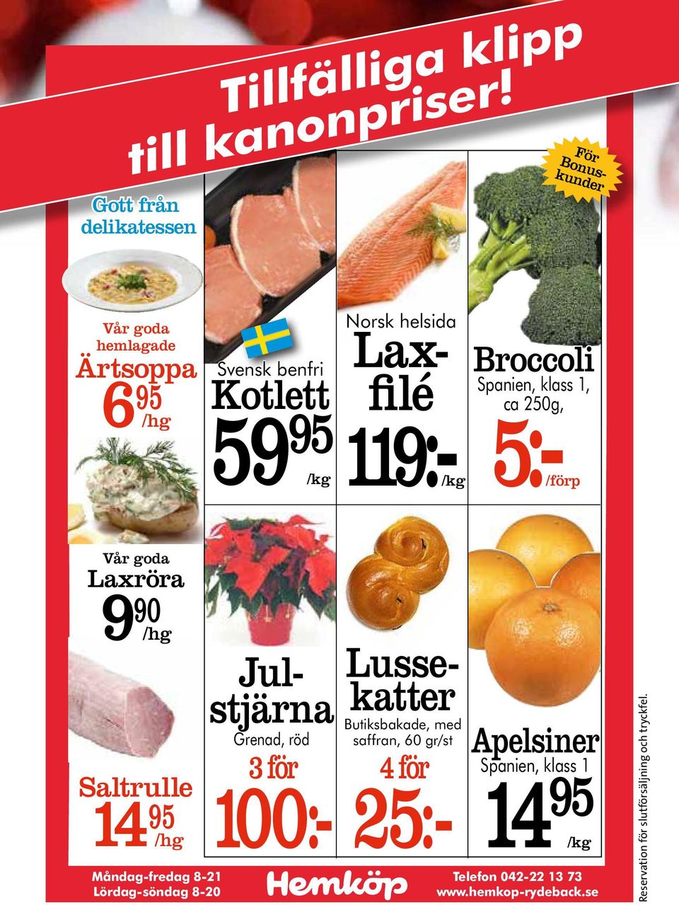 Broccoli Spanien, klass 1, ca 250g, 5:-/förp Vår goda Laxröra 9 90 /hg Saltrulle 14 95 /hg Måndag-fredag 8-21 Lördag-söndag 8-20