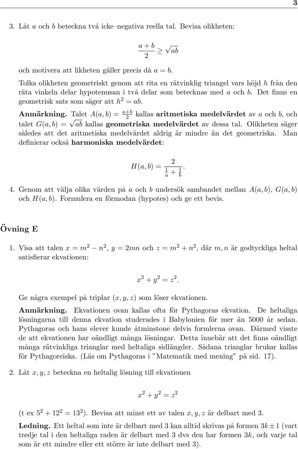 Det finns en geometrisk sats som säger att h 2 = ab. Anmärkning. Talet A(a, b) = a+b 2 kallas aritmetiska medelvärdet av a och b, och talet G(a, b) = ab kallas geometriska medelvärdet av dessa tal.