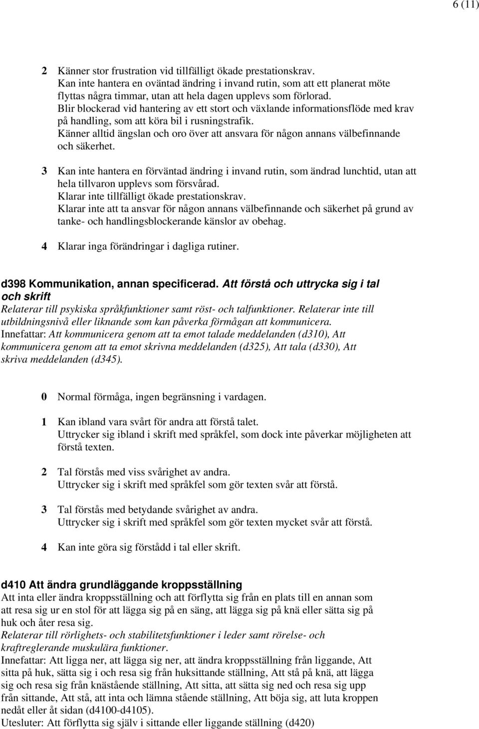 Blir blockerad vid hantering av ett stort och växlande informationsflöde med krav på handling, som att köra bil i rusningstrafik.