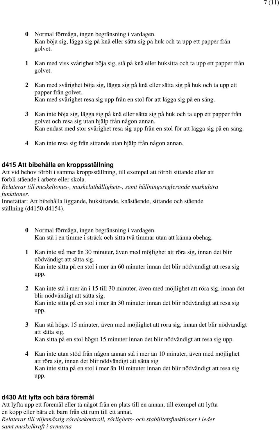 3 Kan inte böja sig, lägga sig på knä eller sätta sig på huk och ta upp ett papper från golvet och resa sig utan hjälp från någon annan.