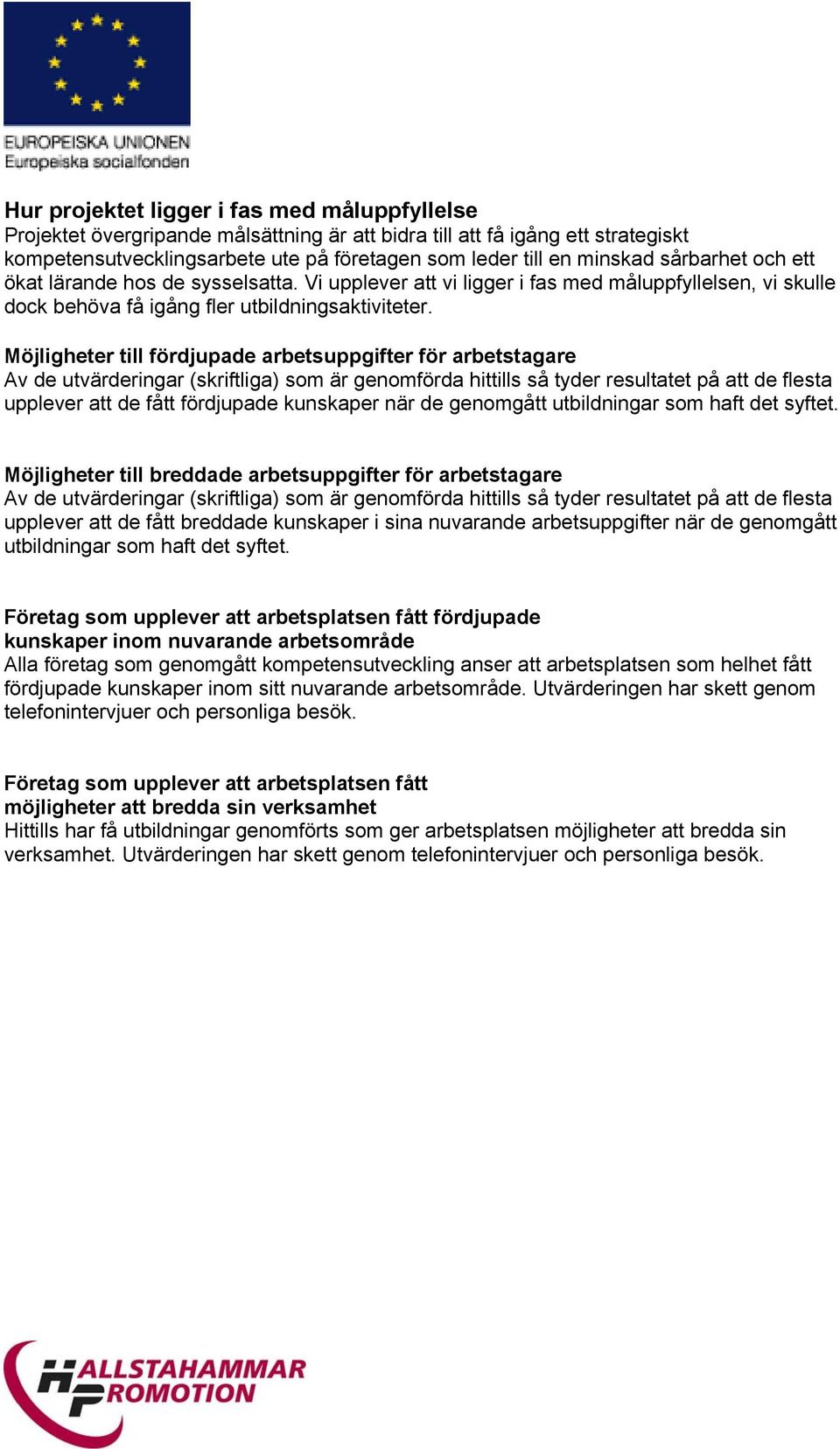Möjligheter till fördjupade arbetsuppgifter för arbetstagare Av de utvärderingar (skriftliga) som är genomförda hittills så tyder resultatet på att de flesta upplever att de fått fördjupade kunskaper