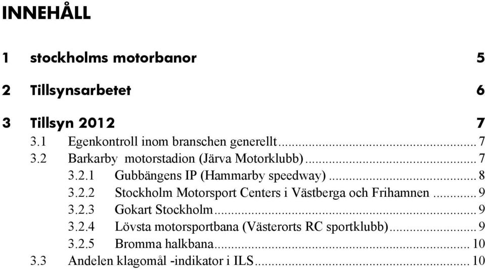 .. 8 3.2.2 Stockholm Motorsport Centers i Västberga och Frihamnen... 9 3.2.3 Gokart Stockholm... 9 3.2.4 Lövsta motorsportbana (Västerorts RC sportklubb).