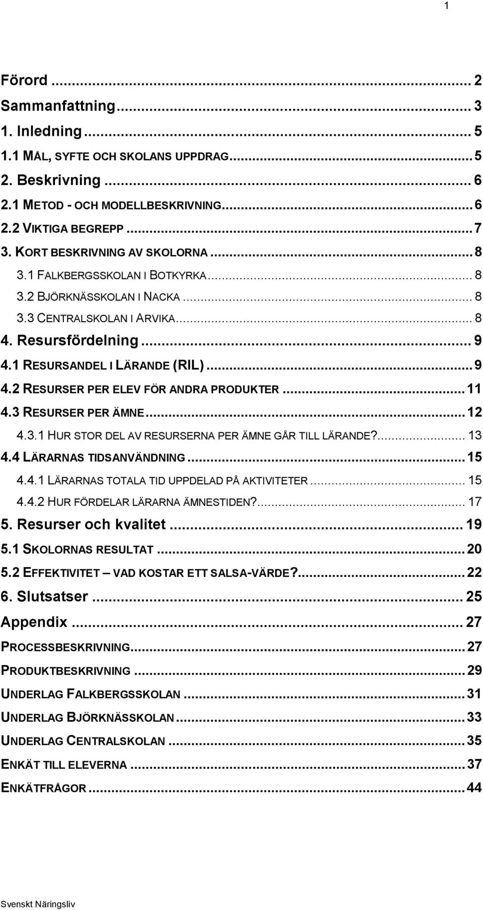 ..11 4.3 RESURSER PER ÄMNE...12 4.3.1 HUR STOR DEL AV RESURSERNA PER ÄMNE GÅR TILL LÄRANDE?...13 4.4 LÄRARNAS TIDSANVÄNDNING...15 4.4.1 LÄRARNAS TOTALA TID UPPDELAD PÅ AKTIVITETER...15 4.4.2 HUR FÖRDELAR LÄRARNA ÄMNESTIDEN?