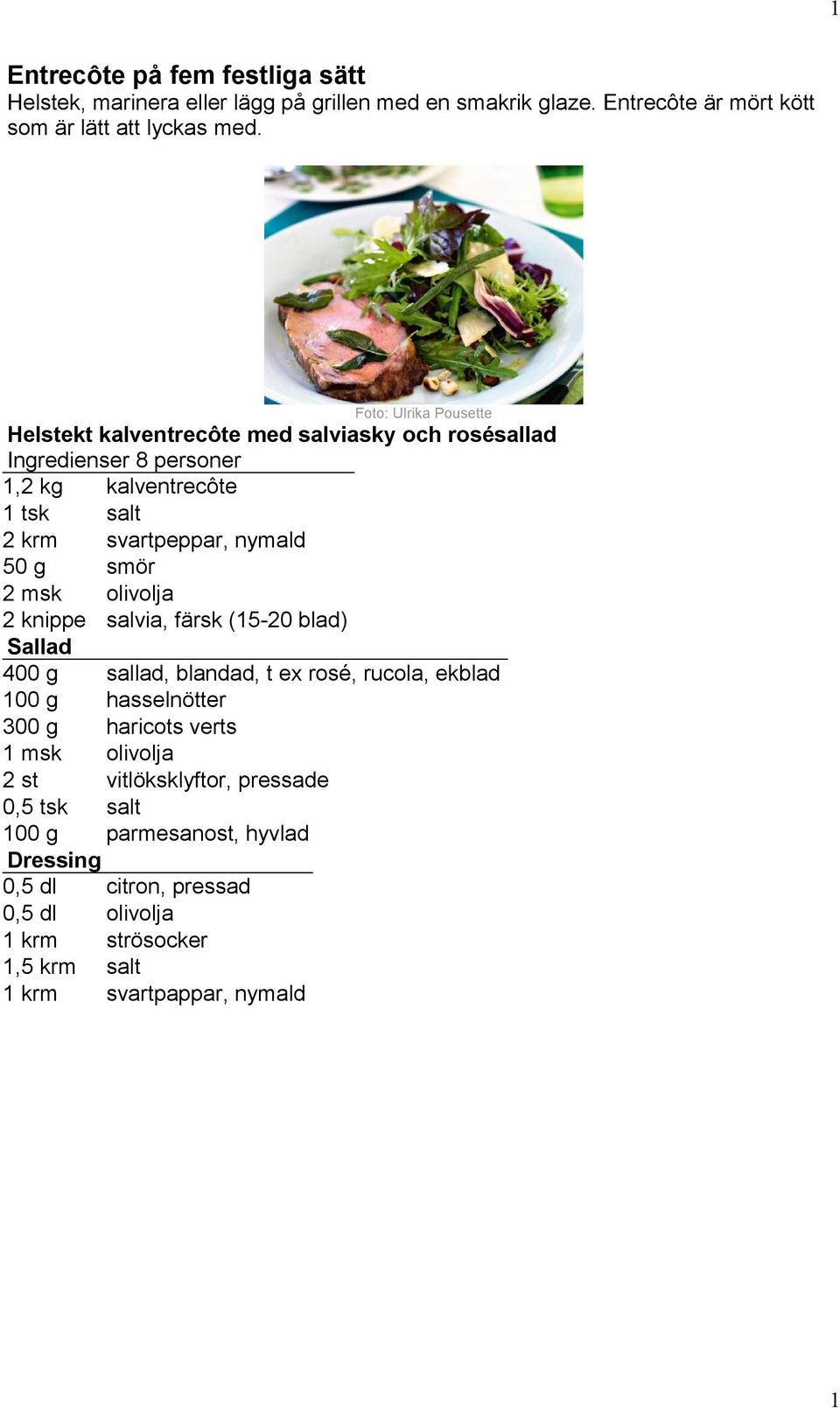 smör 2 msk olivolja 2 knippe salvia, färsk (15-20 blad) Sallad 400 g sallad, blandad, t ex rosé, rucola, ekblad 100 g hasselnötter 300 g haricots verts 1 msk